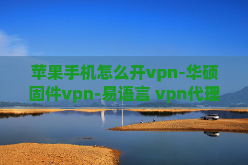 苹果手机怎么开vpn-华硕固件vpn-易语言 vpn代理