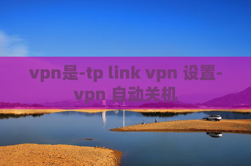 vpn是-tp link vpn 设置-vpn 自动关机