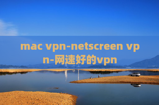 mac vpn-netscreen vpn-网速好的vpn