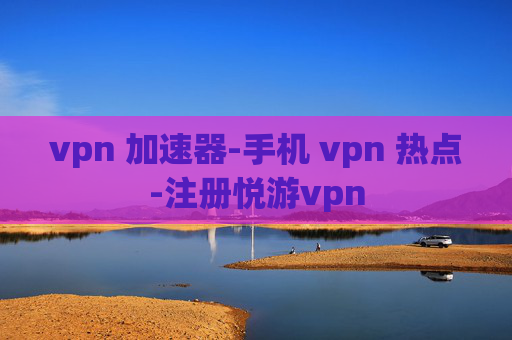 vpn 加速器-手机 vpn 热点-注册悦游vpn