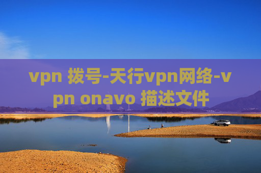 vpn 拨号-天行vpn网络-vpn onavo 描述文件