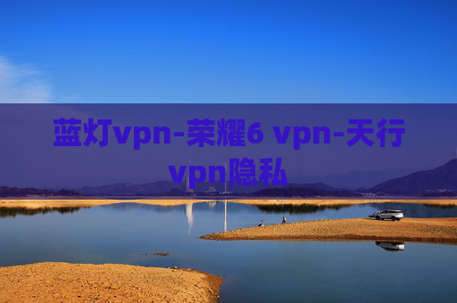 蓝灯vpn-荣耀6 vpn-天行vpn隐私