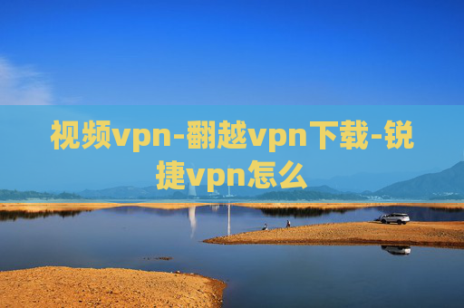 视频vpn-翻越vpn下载-锐捷vpn怎么