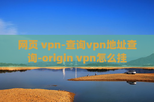 网页 vpn-查询vpn地址查询-origin vpn怎么挂