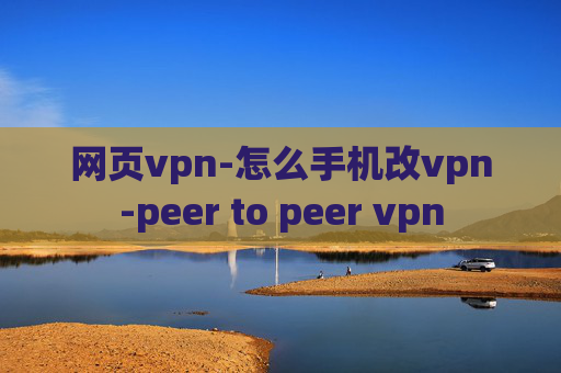 网页vpn-怎么手机改vpn-peer to peer vpn