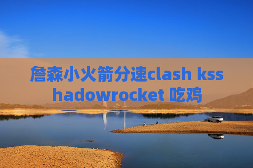 詹森小火箭分速clash ksshadowrocket 吃鸡