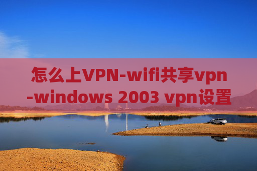 怎么上VPN-wifi共享vpn-windows 2003 vpn设置