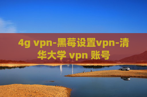 4g vpn-黑莓设置vpn-清华大学 vpn 账号