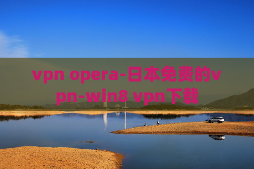 vpn opera-日本免费的vpn-win8 vpn下载