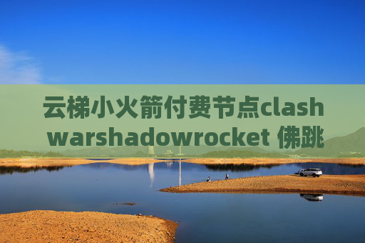 云梯小火箭付费节点clash warshadowrocket 佛跳墙