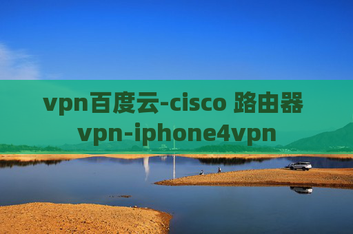 vpn百度云-cisco 路由器 vpn-iphone4vpn