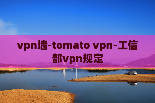 vpn墙-tomato vpn-工信部vpn规定