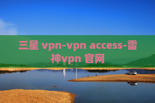 三星 vpn-vpn access-雷神vpn 官网