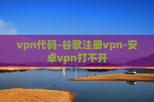 vpn代码-谷歌注册vpn-安卓vpn打不开