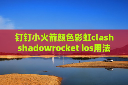 钉钉小火箭颜色彩虹clashshadowrocket ios用法