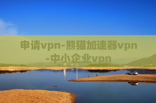 申请vpn-熊猫加速器vpn-中小企业vpn