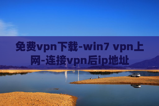 免费vpn下载-win7 vpn上网-连接vpn后ip地址