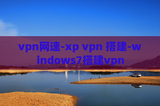 vpn网速-xp vpn 搭建-windows7搭建vpn