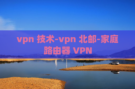 vpn 技术-vpn 北邮-家庭路由器 VPN