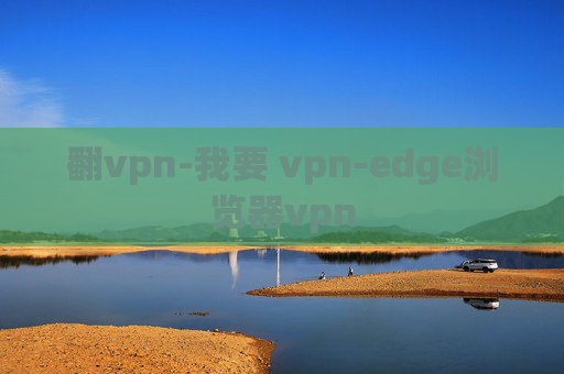 翻vpn-我要 vpn-edge浏览器vpn