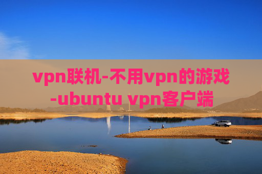 vpn联机-不用vpn的游戏-ubuntu vpn客户端