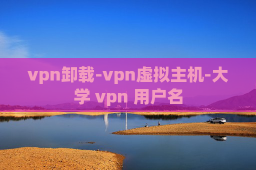 vpn卸载-vpn虚拟主机-大学 vpn 用户名