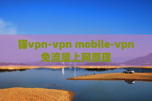 猫vpn-vpn mobile-vpn免流量上网原理