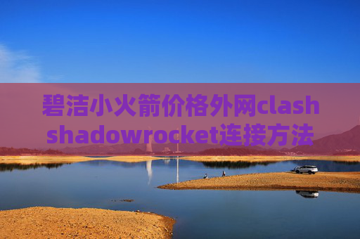 碧洁小火箭价格外网clashshadowrocket连接方法