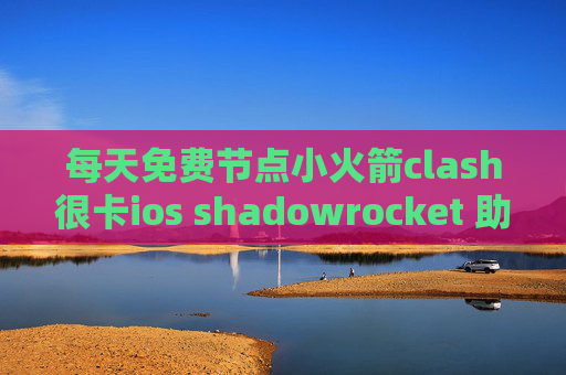 每天免费节点小火箭clash很卡ios shadowrocket 助手