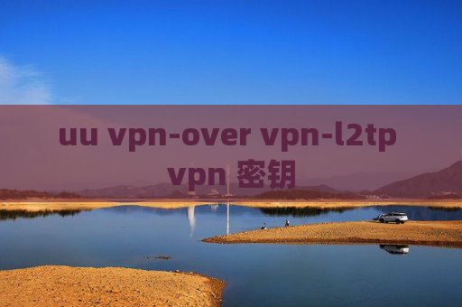 uu vpn-over vpn-l2tp vpn 密钥