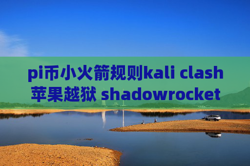 pi币小火箭规则kali clash苹果越狱 shadowrocket