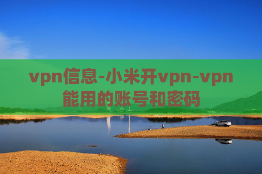 vpn信息-小米开vpn-vpn能用的账号和密码