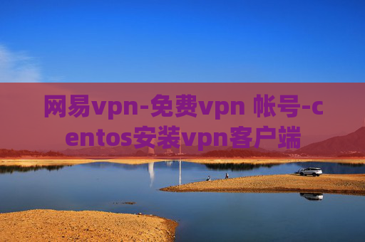 网易vpn-免费vpn 帐号-centos安装vpn客户端