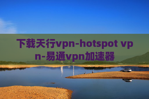 下载天行vpn-hotspot vpn-易通vpn加速器