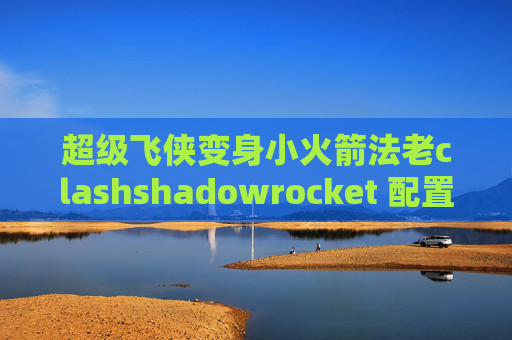 超级飞侠变身小火箭法老clashshadowrocket 配置 500