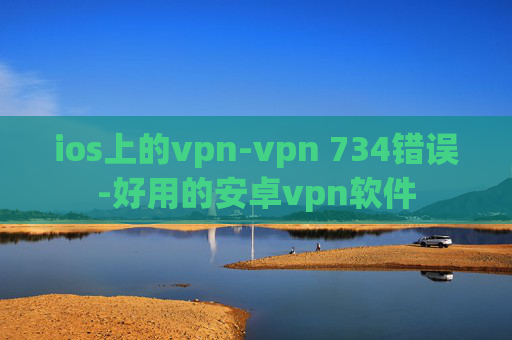 ios上的vpn-vpn 734错误-好用的安卓vpn软件