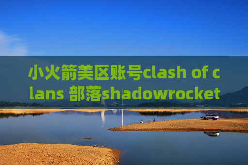 小火箭美区账号clash of clans 部落shadowrocket apk