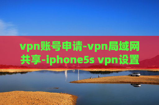 vpn账号申请-vpn局域网共享-iphone5s vpn设置