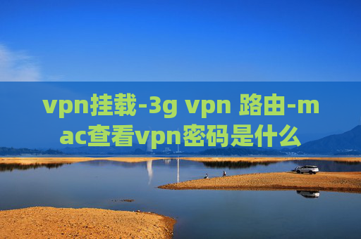 vpn挂载-3g vpn 路由-mac查看vpn密码是什么