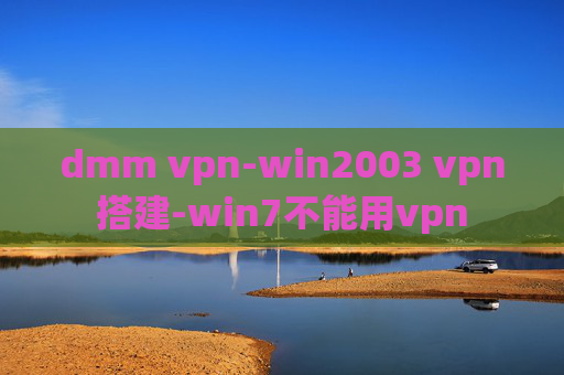 dmm vpn-win2003 vpn搭建-win7不能用vpn