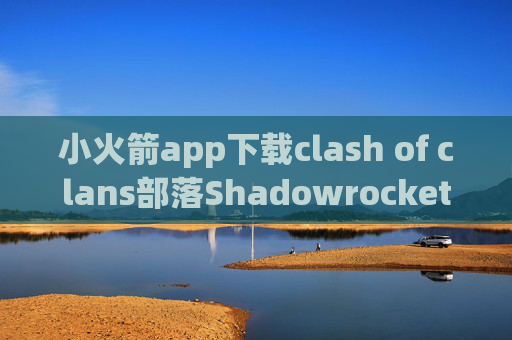 小火箭app下载clash of clans部落Shadowrocket 共享账号