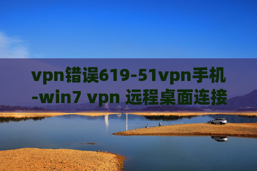 vpn错误619-51vpn手机-win7 vpn 远程桌面连接