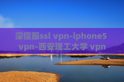 深信服ssl vpn-iphone5 vpn-西安理工大学 vpn