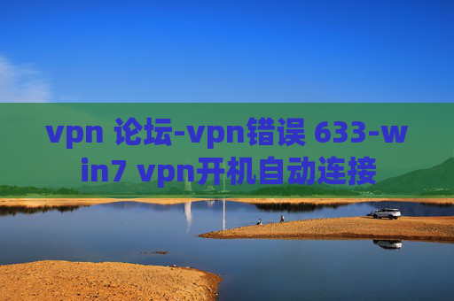 vpn 论坛-vpn错误 633-win7 vpn开机自动连接