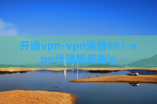 开通vpn-vpn连接691-vpn代理服务器ip