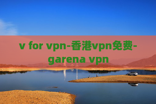 v for vpn-香港vpn免费-garena vpn