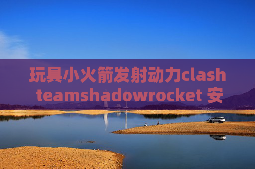 玩具小火箭发射动力clash teamshadowrocket 安装教程