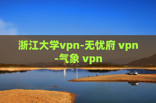 浙江大学vpn-无忧府 vpn-气象 vpn