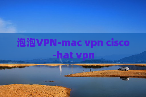 泡泡VPN-mac vpn cisco-hat vpn