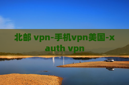 北邮 vpn-手机vpn美国-xauth vpn